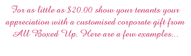 For as little as $20.00 show your tenants your appreciation with a customised corporate gift from All Boxed Up. Here are a few examples...